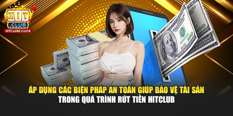 Áp dụng các biện pháp an toàn giúp bảo vệ tài sản trong quá trình rút tiền Hitclub Áp dụng các biện pháp an toàn giúp bảo vệ tài sản trong quá trình rút tiền Hitclub