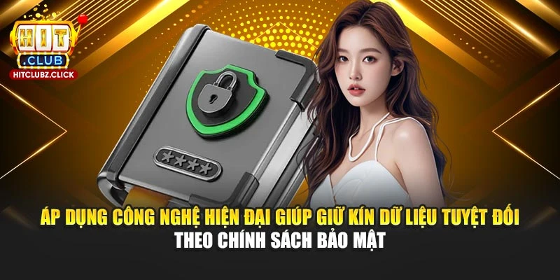 Áp dụng công nghệ hiện đại giúp giữ kín dữ liệu tuyệt đối theo chính sách bảo mật