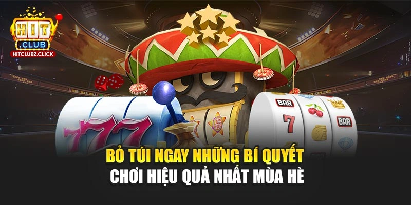 Bỏ túi ngay những bí quyết chơi hiệu quả nhất mùa hè