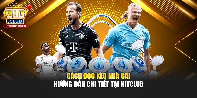 Cách Đọc Kèo Nhà Cái - Hướng Dẫn Chi Tiết Tại Hitclub