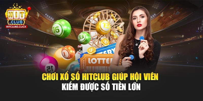 Chơi xổ số Hitclub giúp hội viên kiếm được số tiền lớn