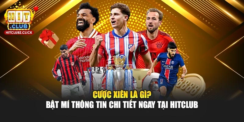 Cược Xiên Là Gì? Bật Mí Thông Tin Chi Tiết Ngay Tại Hitclub