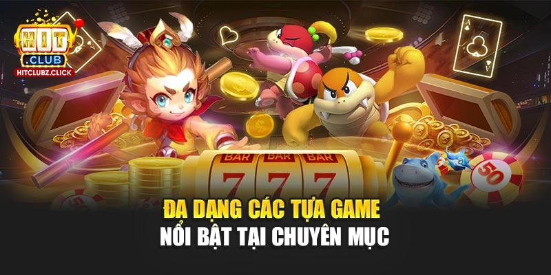 Đa dạng các tựa game nổi bật tại chuyên mục