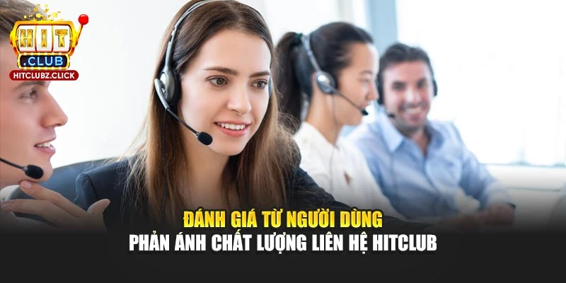Đánh giá từ người dùng phản ánh chất lượng liên hệ Hitclub