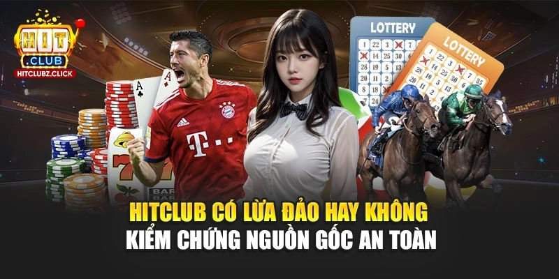 Hitclub Có Lừa Đảo Hay Không - Kiểm Chứng Nguồn Gốc An Toàn