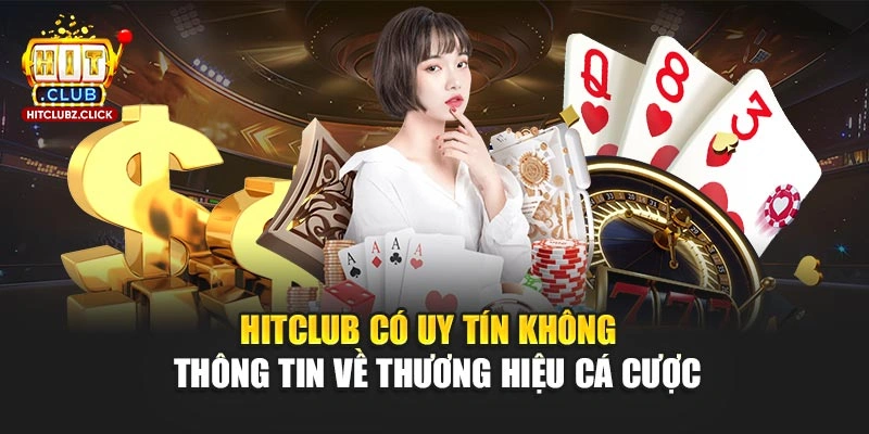 Hitclub Có Uy Tín Không - Thông Tin Về Thương Hiệu Cá Cược
