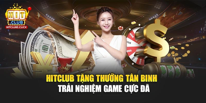 Hitclub Tặng Thưởng Tân Binh - Trải Nghiệm Game Cực Đã