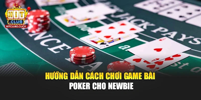 Hướng dẫn cách chơi game bài Poker cho Newbie