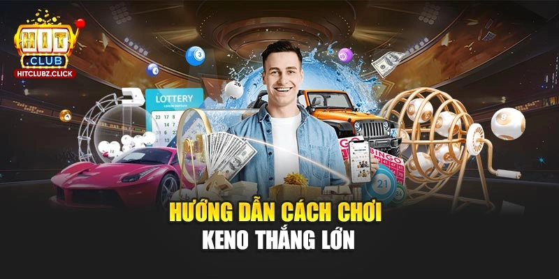Hướng dẫn cách chơi Keno thắng lớn