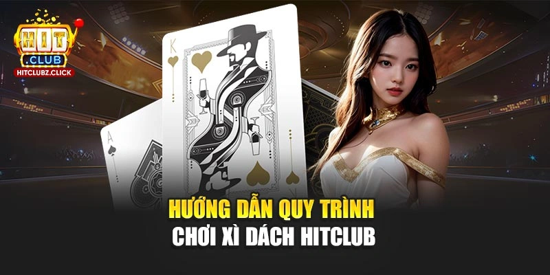 Hướng dẫn quy trình chơi Xì Dách Hitclub