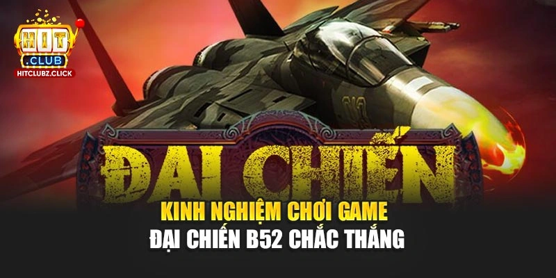 Kinh nghiệm chơi game Đại Chiến B52 chắc thắng