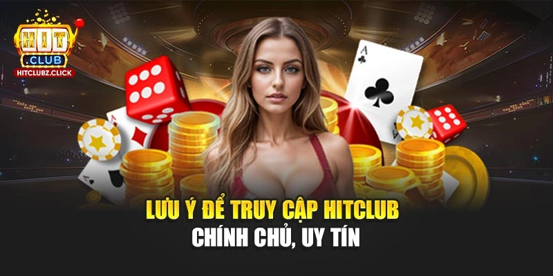 Lưu ý để truy cập Hitclub chính chủ, uy tín