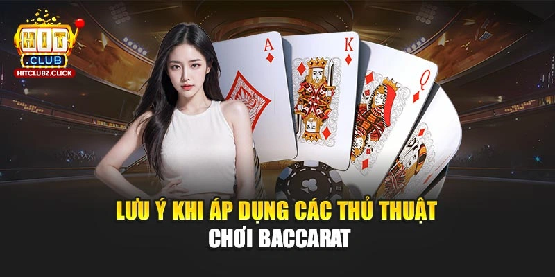 Lưu ý khi áp dụng các thủ thuật chơi Baccarat
