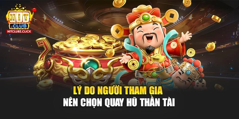 Lý do người tham gia nên chọn quay hũ Thần Tài