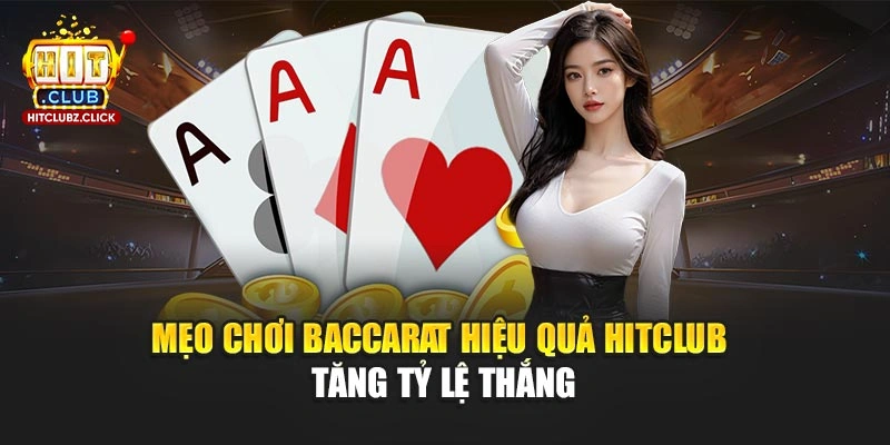 Mẹo Chơi Baccarat Hiệu Quả Hitclub - Tăng Tỷ Lệ Thắng 