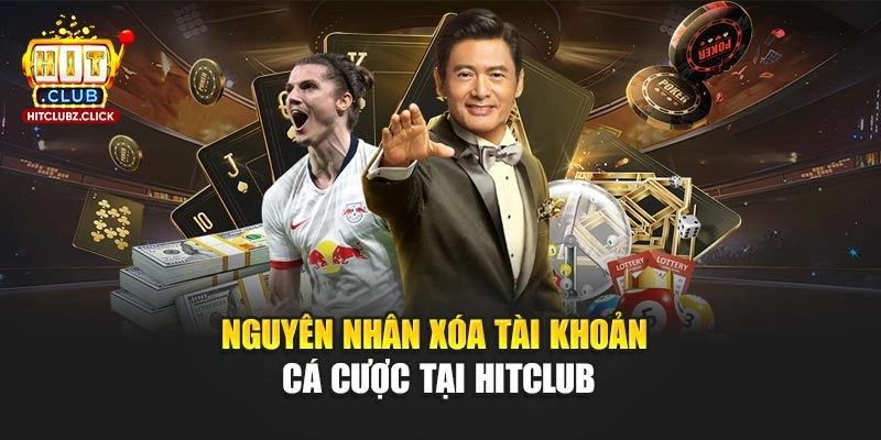 Nguyên nhân xóa tài khoản cá cược tại Hitclub
