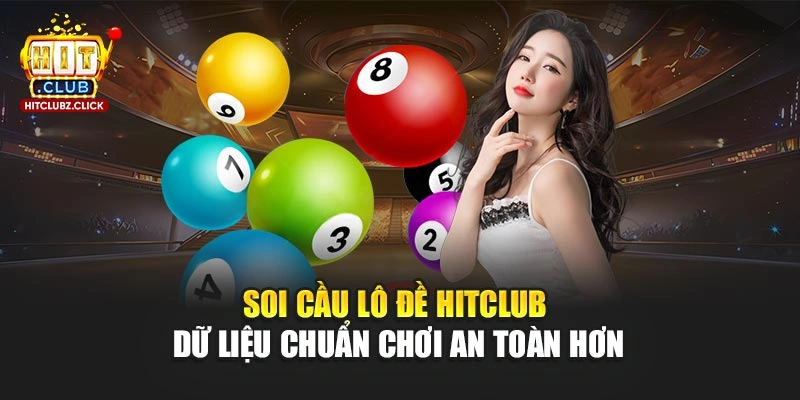 Soi Cầu Lô Đề Hitclub - Dữ Liệu Chuẩn Chơi An Toàn Hơn