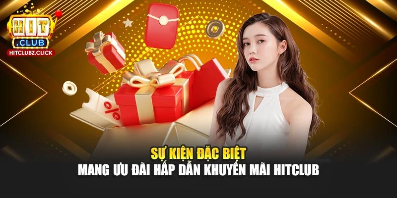 Sự kiện đặc biệt mang ưu đãi hấp dẫn khuyến mãi Hitclub