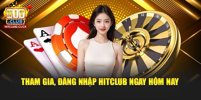 Tham gia, đăng nhập Hitclub ngay hôm nay