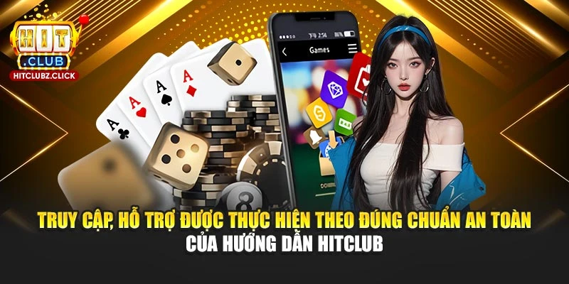 Truy cập, hỗ trợ được thực hiện theo đúng chuẩn an toàn của hướng dẫn Hitclub