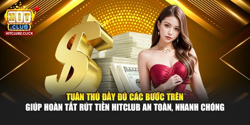 Tuân thủ đầy đủ các bước trên giúp hoàn tất rút tiền Hitclub an toàn, nhanh chóng Tuân thủ đầy đủ các bước trên giúp hoàn tất rút tiền Hitclub an toàn, nhanh chóng