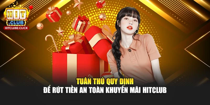 Tuân thủ quy định để rút tiền an toàn khuyến mãi Hitclub