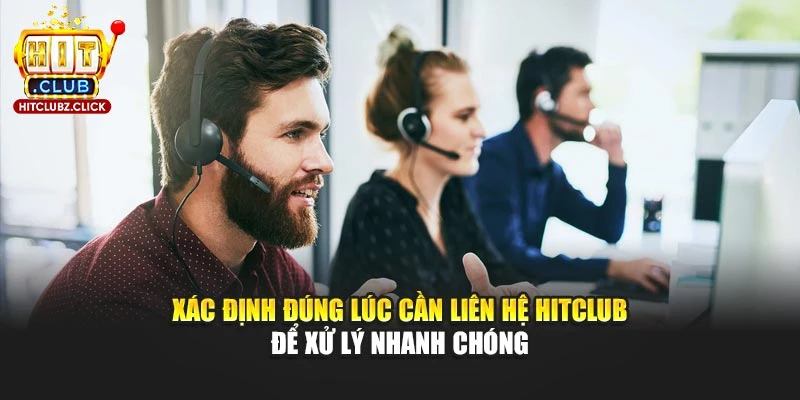 Xác định đúng lúc cần liên hệ Hitclub để xử lý nhanh chóng
