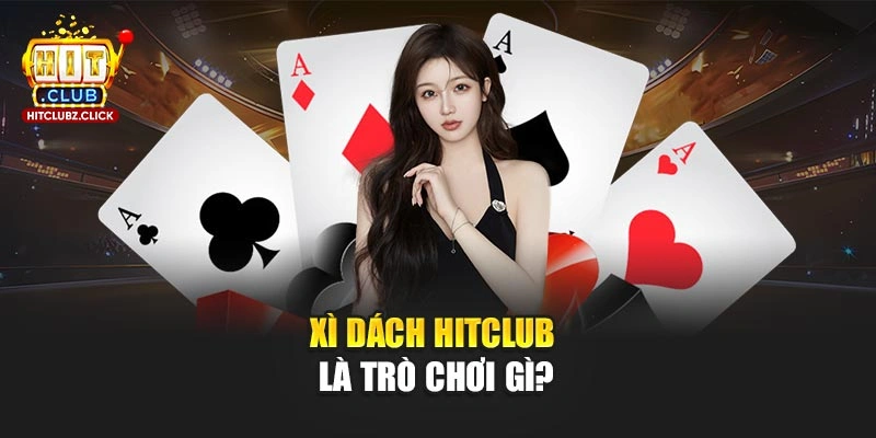 Xì Dách Hitclub là trò chơi gì?