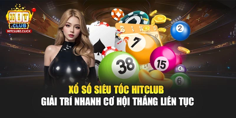 Xổ Số Siêu Tốc Hitclub - Giải Trí Nhanh Cơ Hội Thắng Liên Tục